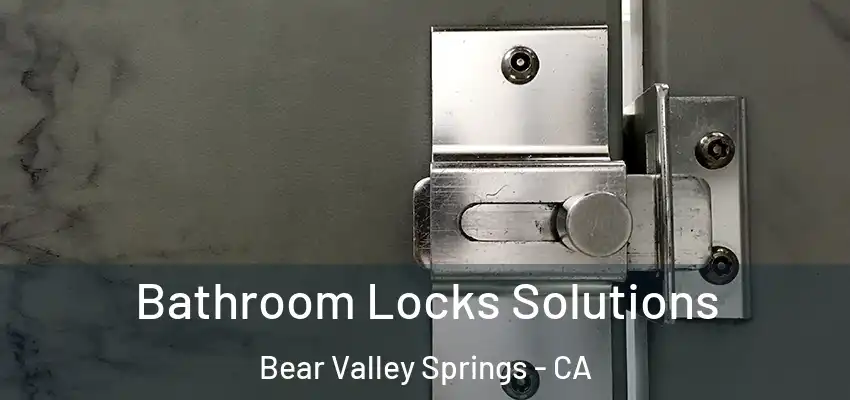 Bathroom Locks Solutions Bear Valley Springs - CA