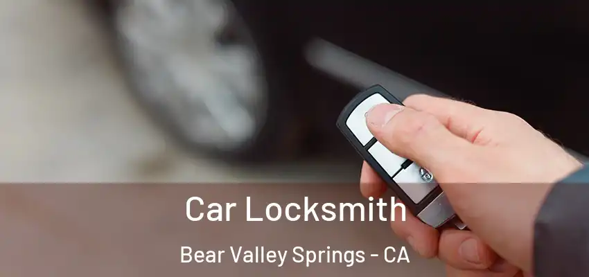 Car Locksmith Bear Valley Springs - CA