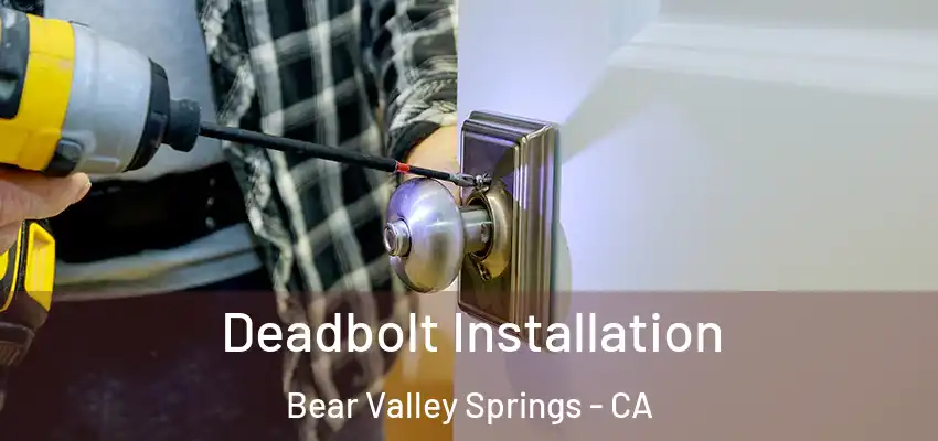 Deadbolt Installation Bear Valley Springs - CA
