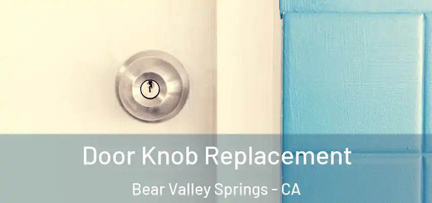 Door Knob Replacement Bear Valley Springs - CA