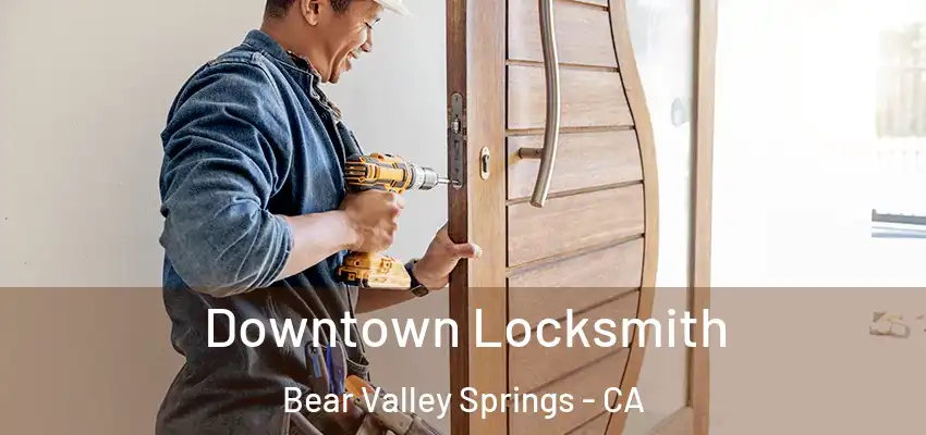 Downtown Locksmith Bear Valley Springs - CA