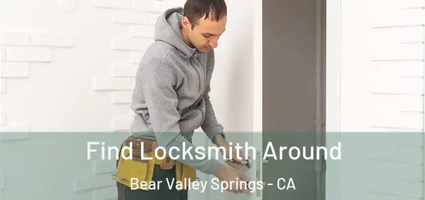 Find Locksmith Around Bear Valley Springs - CA