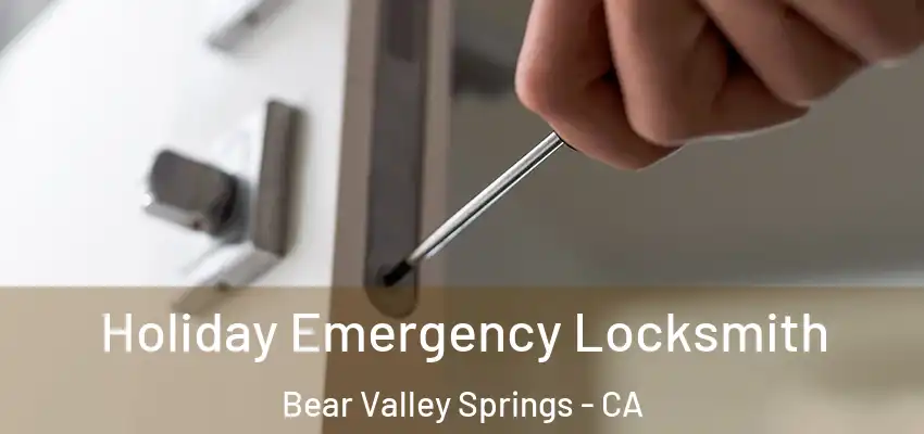  Holiday Emergency Locksmith Bear Valley Springs - CA