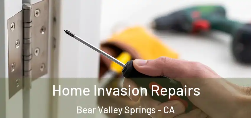 Home Invasion Repairs Bear Valley Springs - CA