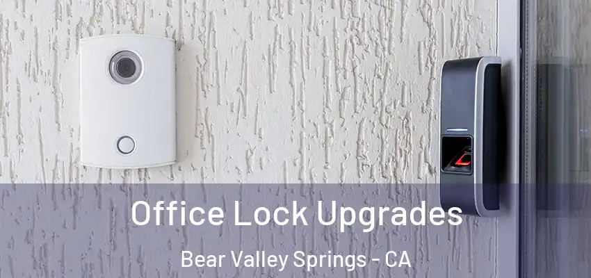  Office Lock Upgrades Bear Valley Springs - CA