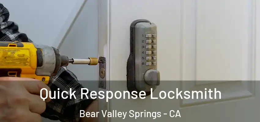  Quick Response Locksmith Bear Valley Springs - CA