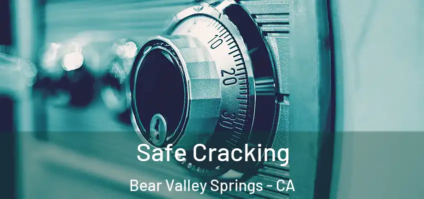 Safe Cracking Bear Valley Springs - CA